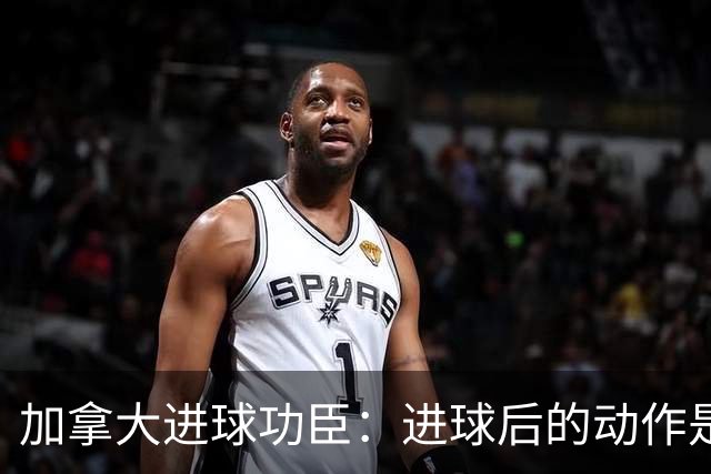 加拿大进球功臣：进球后的动作是给质疑我的媒体，他们可以闭嘴了